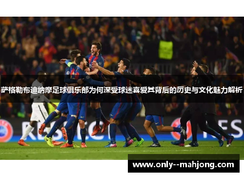 萨格勒布迪纳摩足球俱乐部为何深受球迷喜爱其背后的历史与文化魅力解析