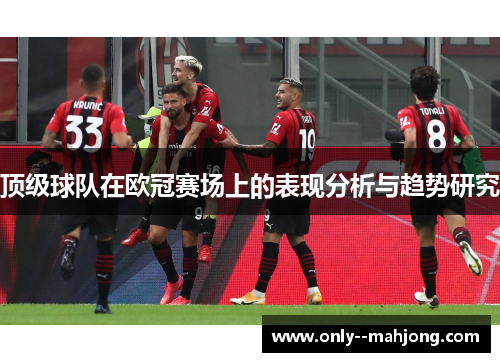 顶级球队在欧冠赛场上的表现分析与趋势研究