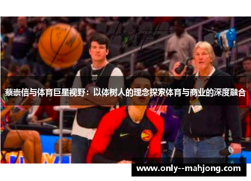 蔡崇信与体育巨星视野：以体树人的理念探索体育与商业的深度融合