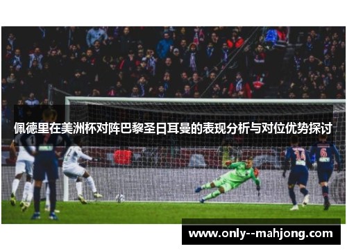 佩德里在美洲杯对阵巴黎圣日耳曼的表现分析与对位优势探讨