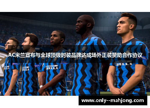 AC米兰宣布与全球顶级时装品牌达成场外正装赞助合作协议 AC米兰宣布与全球顶级时装品牌达成场外正装赞助合作协议